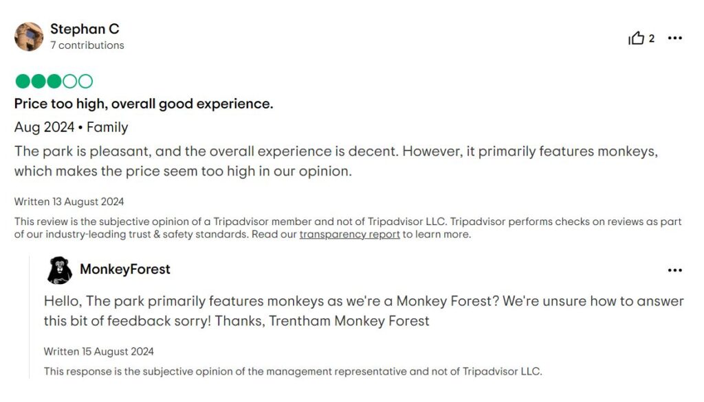 A screenshot of a review from TripAdvisor, rating Trentham Monkey Forest three out of five. The review reads: "The park is pleasant and the overall experience is decent. However it primarily features monkeys, which makes the price seem too high in our opinion." The reply reads: "Hello, the park primarily features monkeys as we're a Monkey Forest? We're unsure how to answer this bit of feedback sorry!. Thanks, Trentham Monkey Forest."